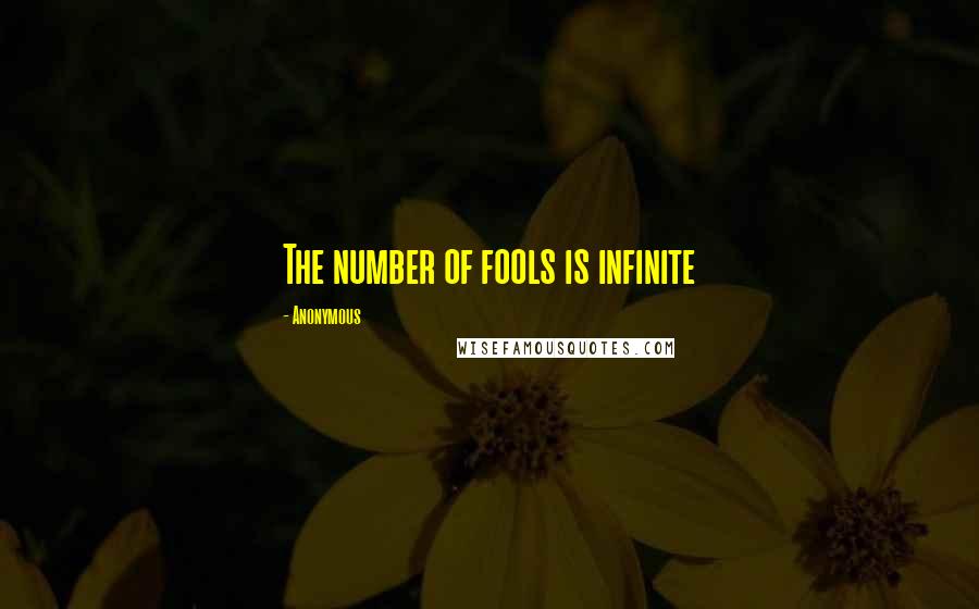 Anonymous Quotes: The number of fools is infinite