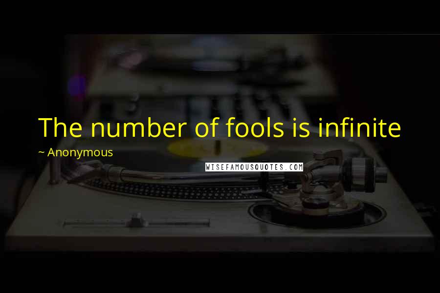 Anonymous Quotes: The number of fools is infinite