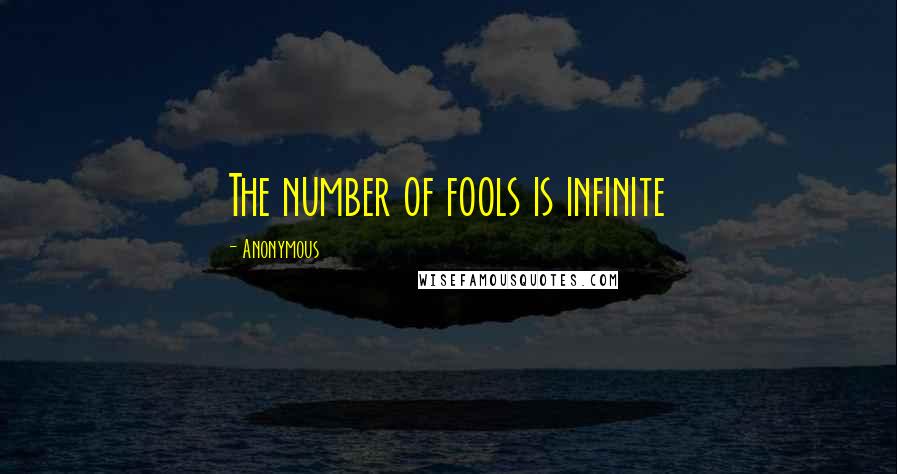 Anonymous Quotes: The number of fools is infinite