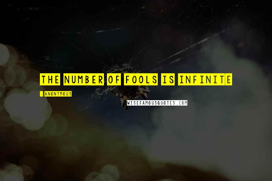 Anonymous Quotes: The number of fools is infinite