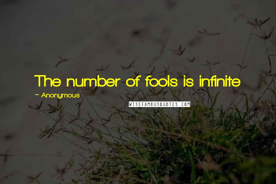 Anonymous Quotes: The number of fools is infinite