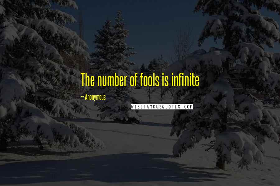 Anonymous Quotes: The number of fools is infinite