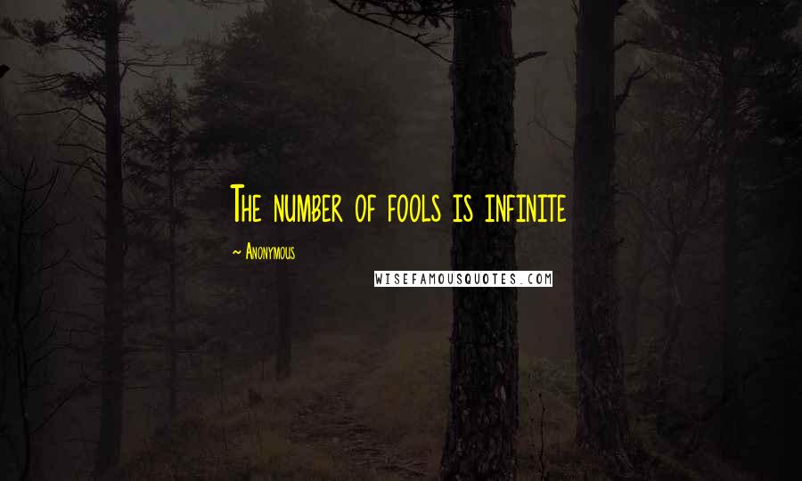 Anonymous Quotes: The number of fools is infinite