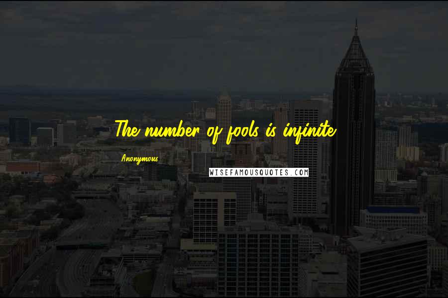 Anonymous Quotes: The number of fools is infinite