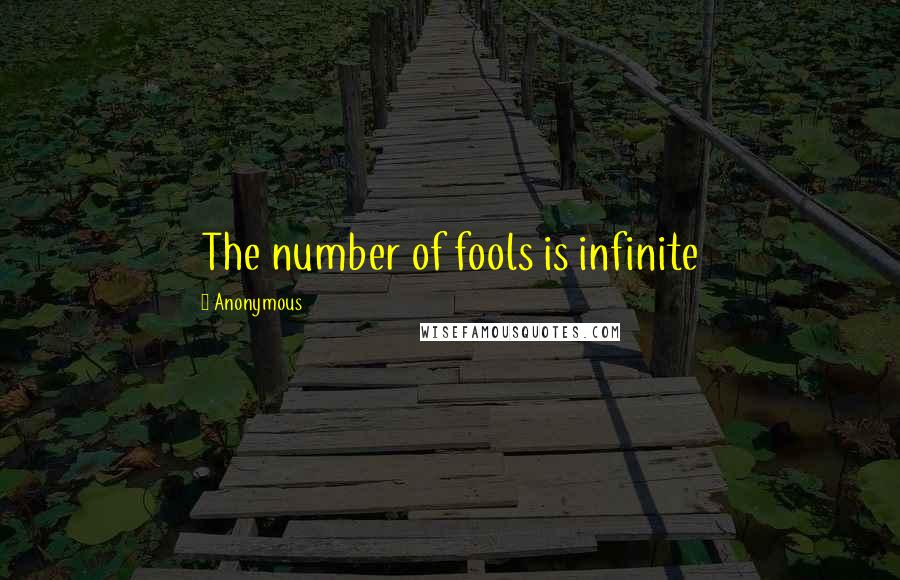 Anonymous Quotes: The number of fools is infinite