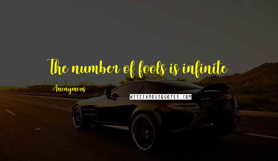 Anonymous Quotes: The number of fools is infinite