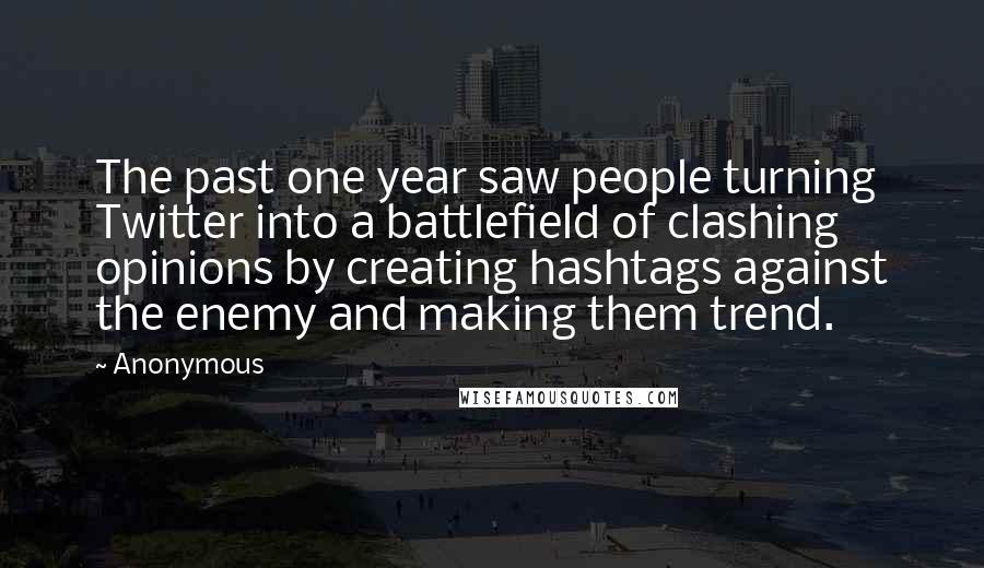 Anonymous Quotes: The past one year saw people turning Twitter into a battlefield of clashing opinions by creating hashtags against the enemy and making them trend.