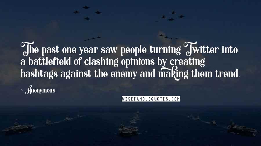 Anonymous Quotes: The past one year saw people turning Twitter into a battlefield of clashing opinions by creating hashtags against the enemy and making them trend.