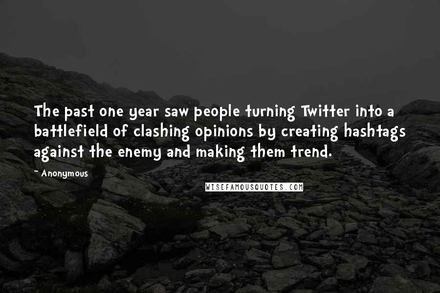 Anonymous Quotes: The past one year saw people turning Twitter into a battlefield of clashing opinions by creating hashtags against the enemy and making them trend.