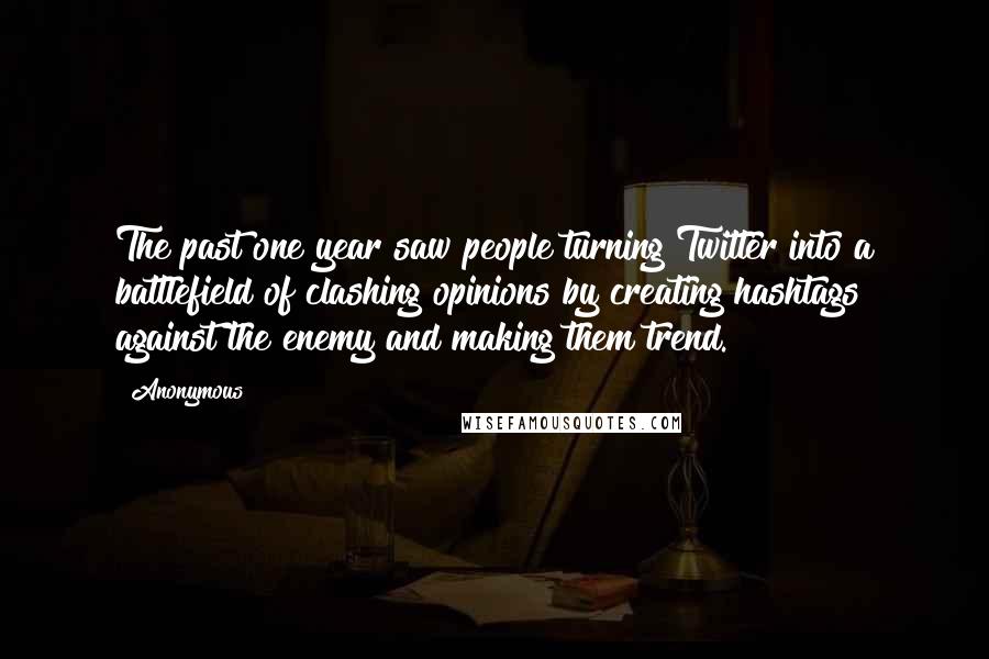 Anonymous Quotes: The past one year saw people turning Twitter into a battlefield of clashing opinions by creating hashtags against the enemy and making them trend.