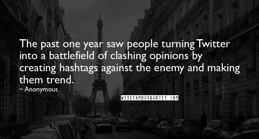 Anonymous Quotes: The past one year saw people turning Twitter into a battlefield of clashing opinions by creating hashtags against the enemy and making them trend.