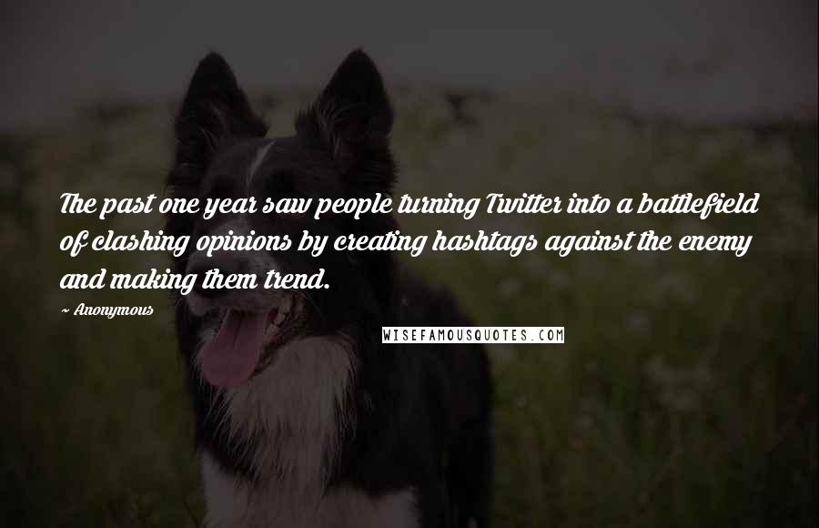 Anonymous Quotes: The past one year saw people turning Twitter into a battlefield of clashing opinions by creating hashtags against the enemy and making them trend.