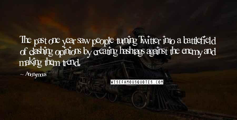 Anonymous Quotes: The past one year saw people turning Twitter into a battlefield of clashing opinions by creating hashtags against the enemy and making them trend.