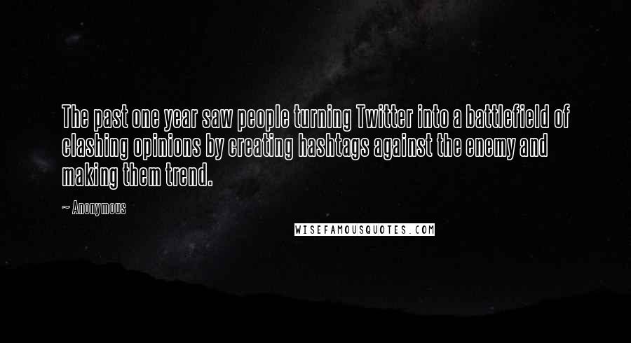 Anonymous Quotes: The past one year saw people turning Twitter into a battlefield of clashing opinions by creating hashtags against the enemy and making them trend.