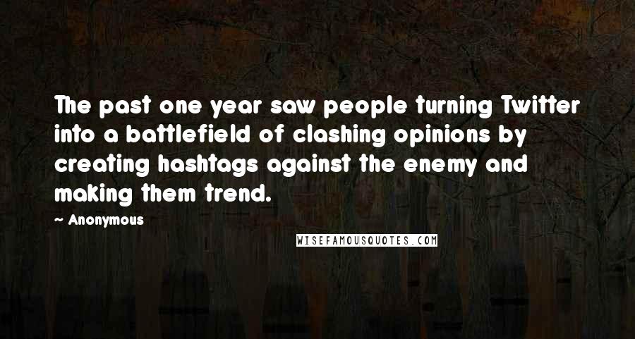 Anonymous Quotes: The past one year saw people turning Twitter into a battlefield of clashing opinions by creating hashtags against the enemy and making them trend.