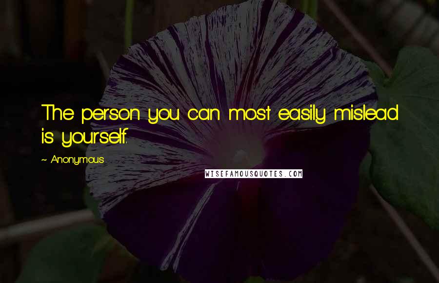 Anonymous Quotes: The person you can most easily mislead is yourself.