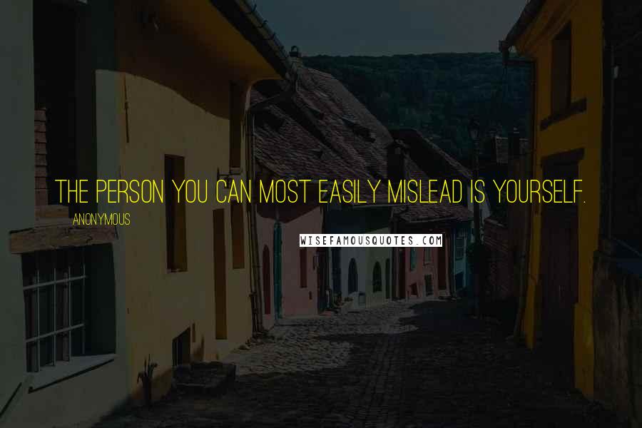 Anonymous Quotes: The person you can most easily mislead is yourself.