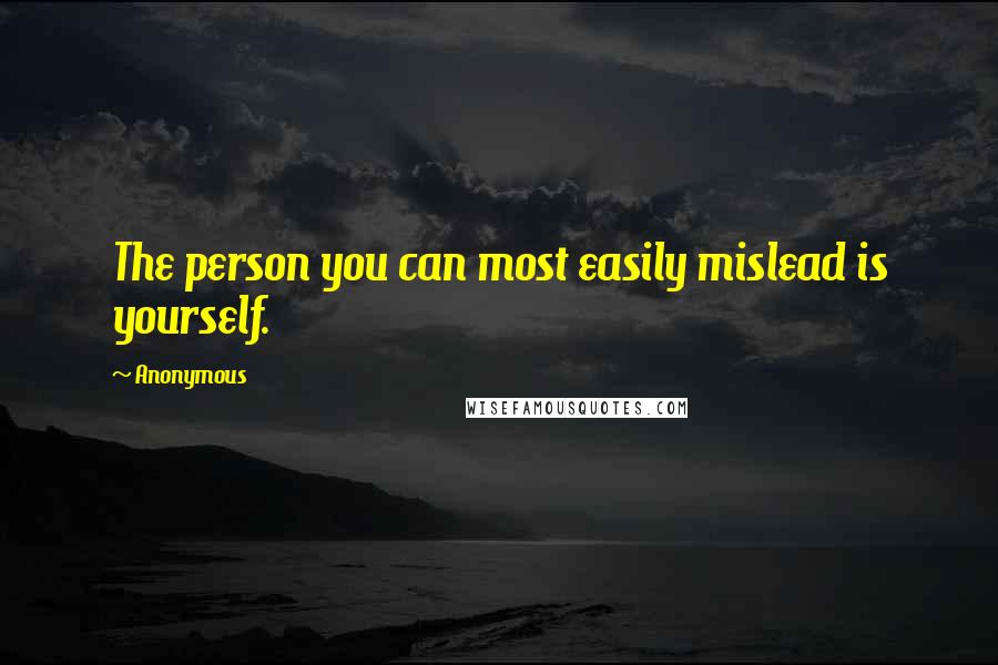 Anonymous Quotes: The person you can most easily mislead is yourself.