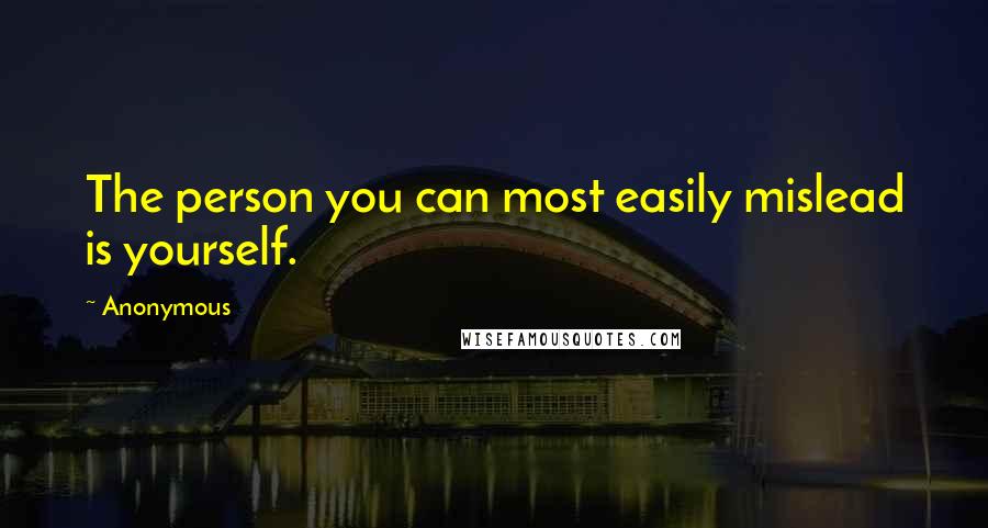 Anonymous Quotes: The person you can most easily mislead is yourself.