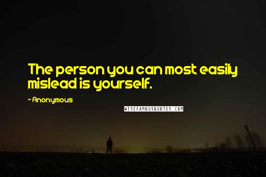 Anonymous Quotes: The person you can most easily mislead is yourself.