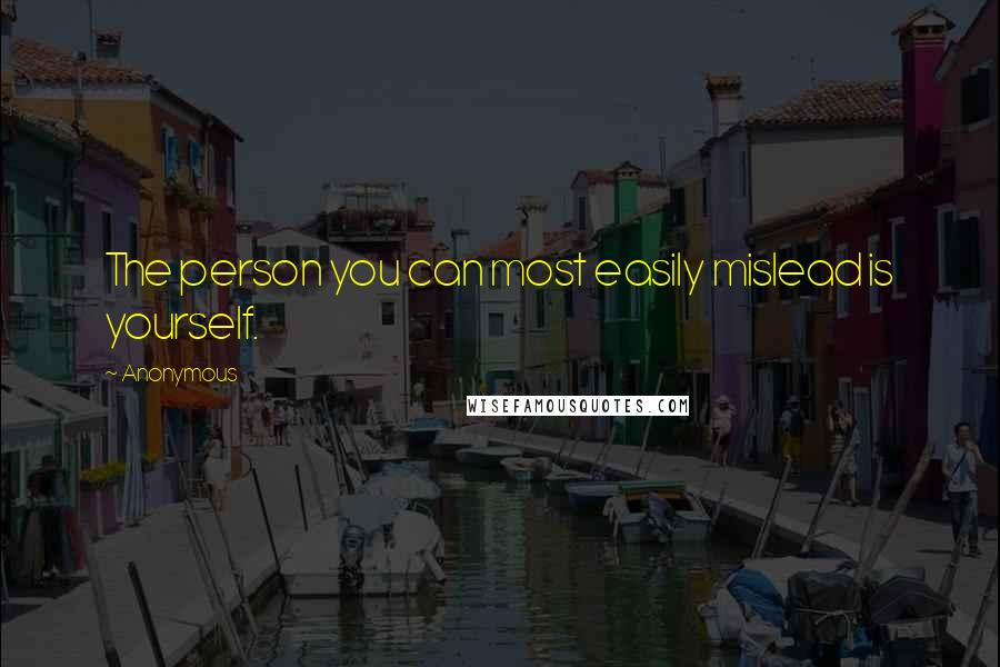 Anonymous Quotes: The person you can most easily mislead is yourself.