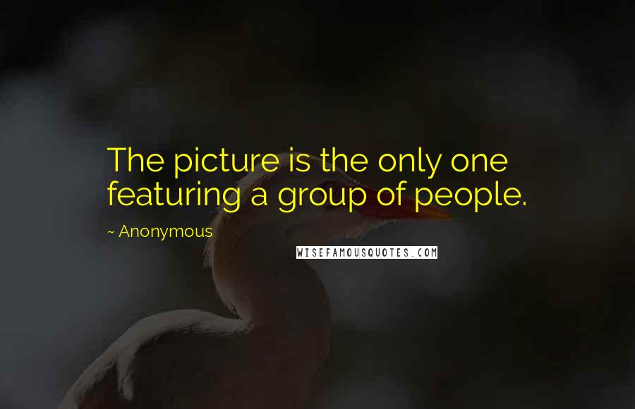 Anonymous Quotes: The picture is the only one featuring a group of people.