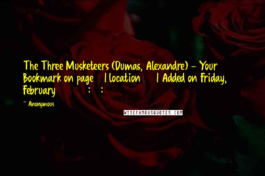 Anonymous Quotes: The Three Musketeers (Dumas, Alexandre) - Your Bookmark on page 5 | location 62 | Added on Friday, 27 February 2015 12:46:51