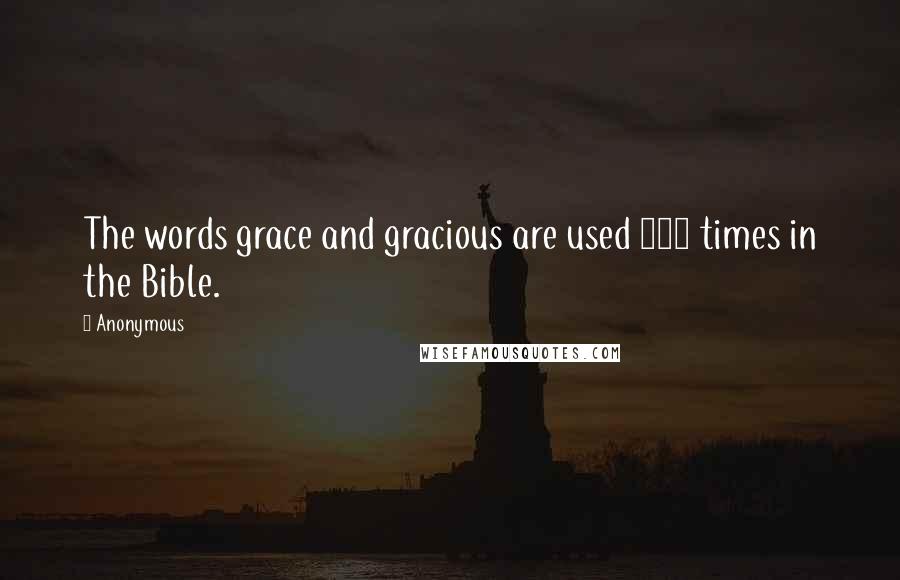 Anonymous Quotes: The words grace and gracious are used 169 times in the Bible.