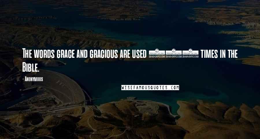 Anonymous Quotes: The words grace and gracious are used 169 times in the Bible.