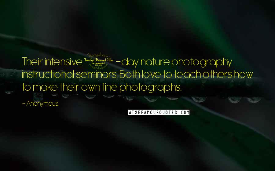 Anonymous Quotes: Their intensive 1 -day nature photography instructional seminars. Both love to teach others how to make their own fine photographs.