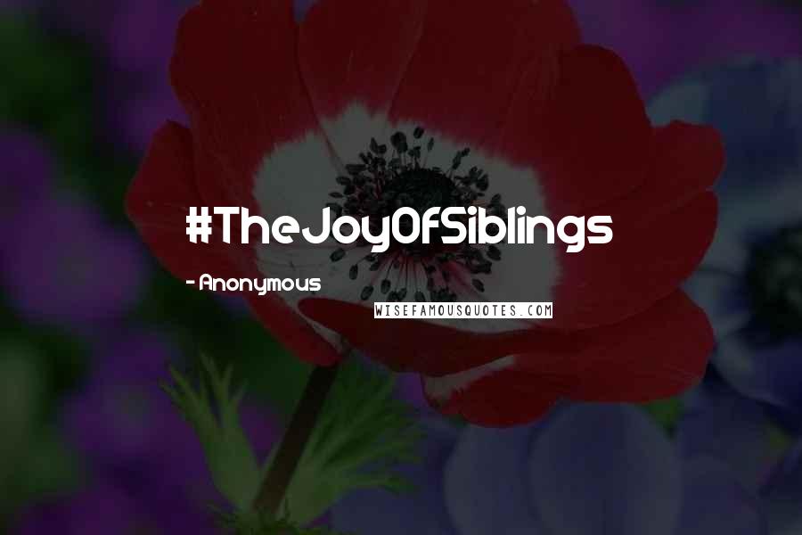 Anonymous Quotes: #TheJoyOfSiblings