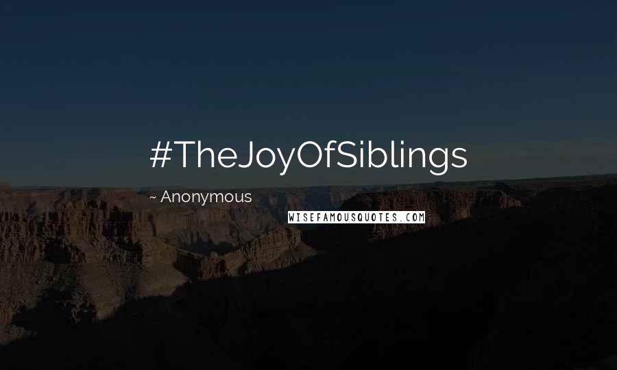 Anonymous Quotes: #TheJoyOfSiblings