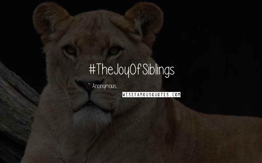 Anonymous Quotes: #TheJoyOfSiblings