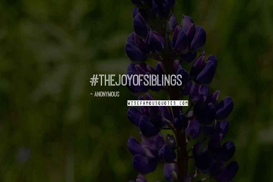 Anonymous Quotes: #TheJoyOfSiblings