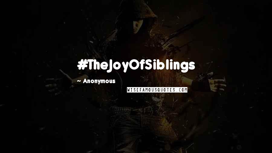 Anonymous Quotes: #TheJoyOfSiblings