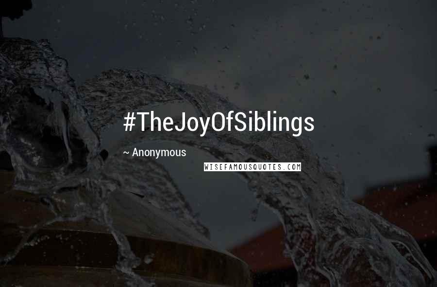 Anonymous Quotes: #TheJoyOfSiblings