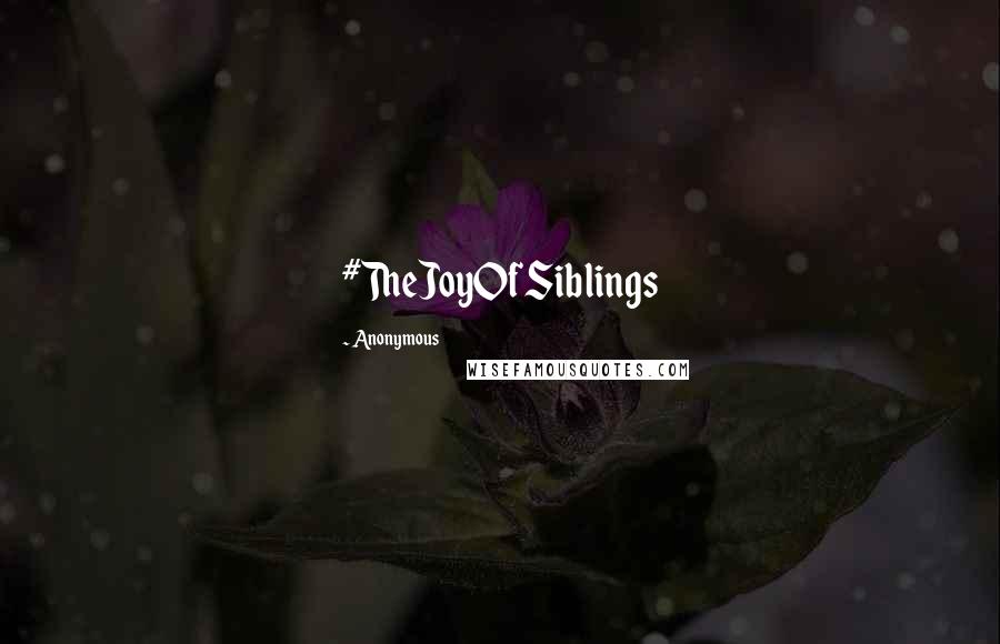 Anonymous Quotes: #TheJoyOfSiblings