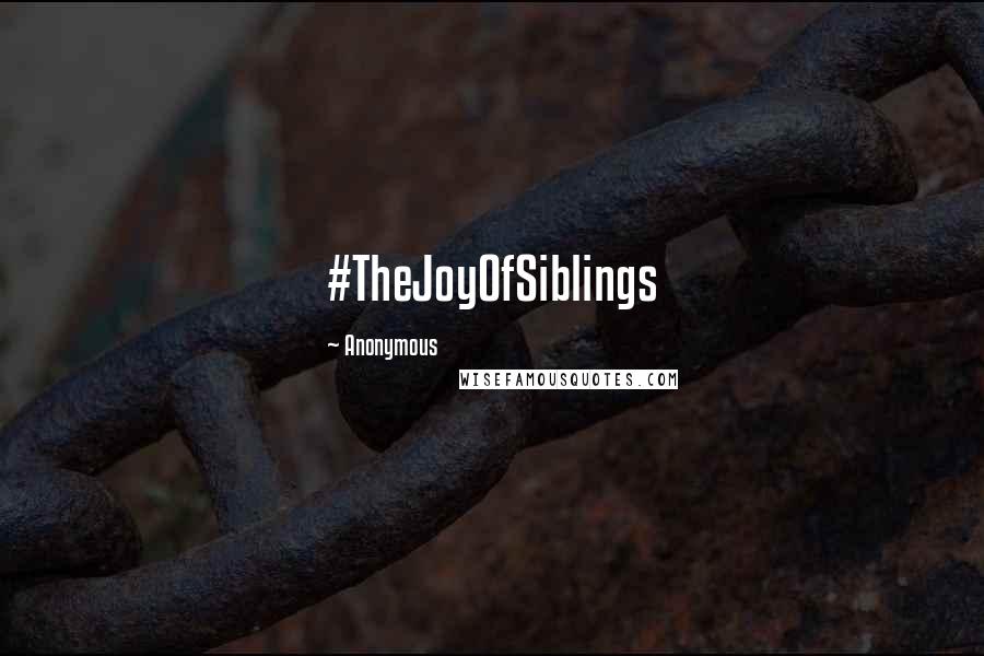 Anonymous Quotes: #TheJoyOfSiblings