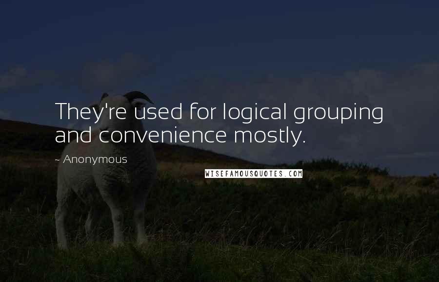 Anonymous Quotes: They're used for logical grouping and convenience mostly.