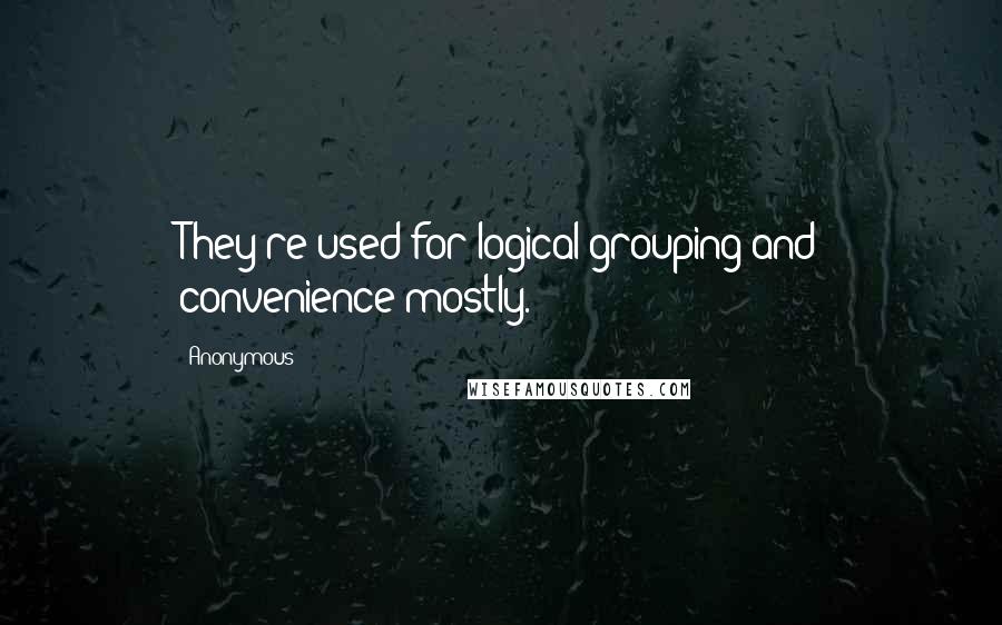 Anonymous Quotes: They're used for logical grouping and convenience mostly.