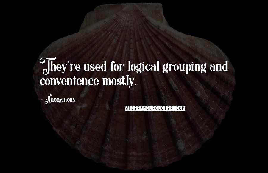 Anonymous Quotes: They're used for logical grouping and convenience mostly.