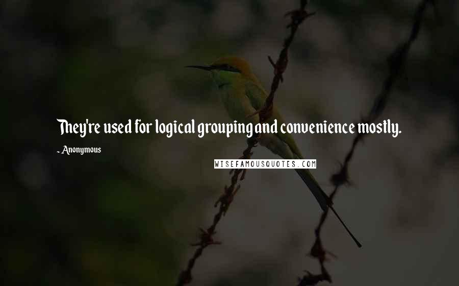 Anonymous Quotes: They're used for logical grouping and convenience mostly.