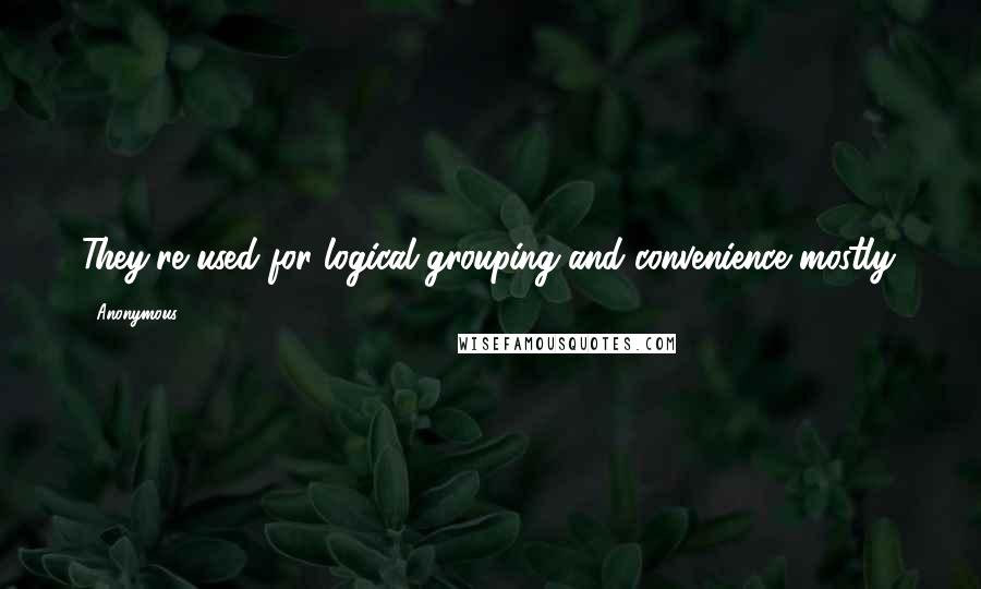 Anonymous Quotes: They're used for logical grouping and convenience mostly.
