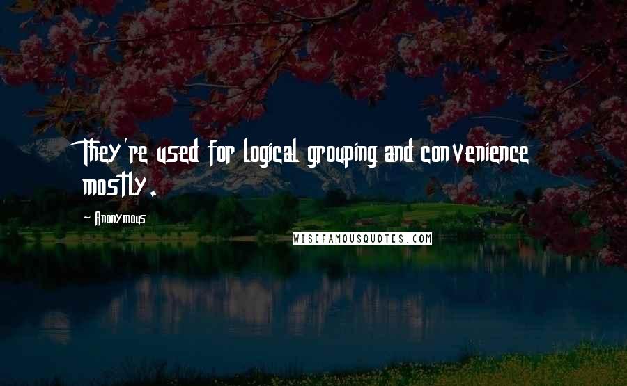 Anonymous Quotes: They're used for logical grouping and convenience mostly.