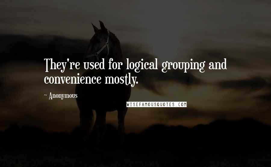 Anonymous Quotes: They're used for logical grouping and convenience mostly.
