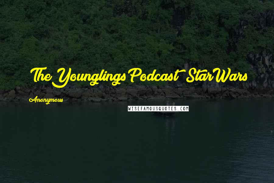 Anonymous Quotes: #TheYounglingsPodcast #StarWars