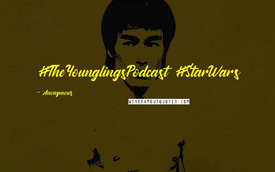 Anonymous Quotes: #TheYounglingsPodcast #StarWars