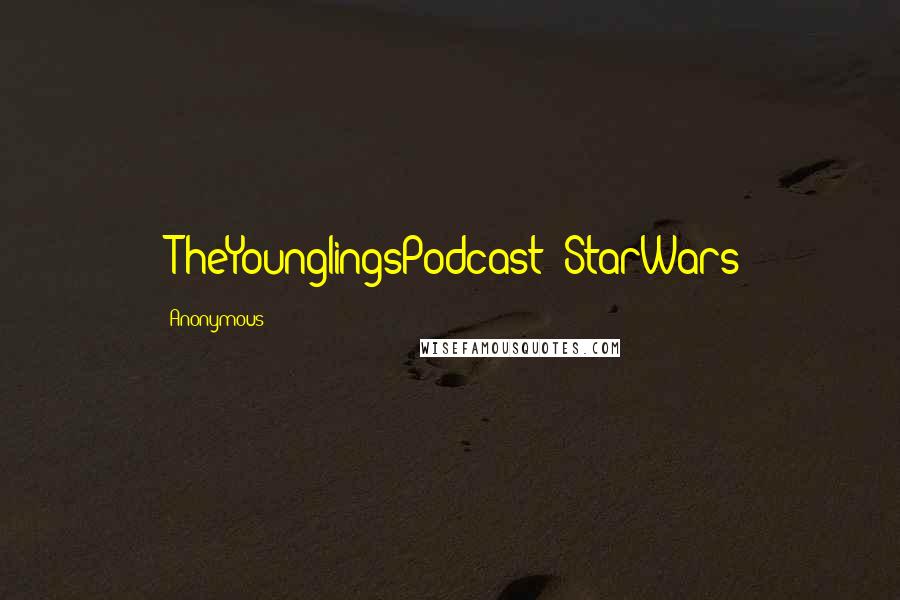 Anonymous Quotes: #TheYounglingsPodcast #StarWars