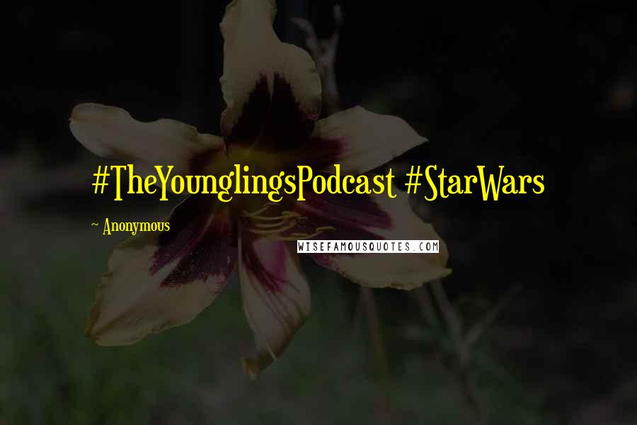 Anonymous Quotes: #TheYounglingsPodcast #StarWars