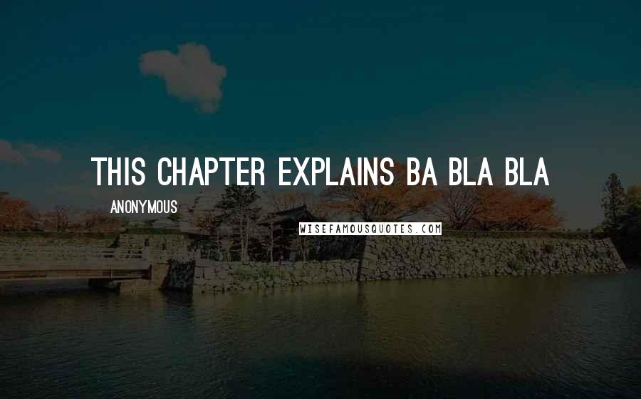 Anonymous Quotes: This chapter explains ba bla bla